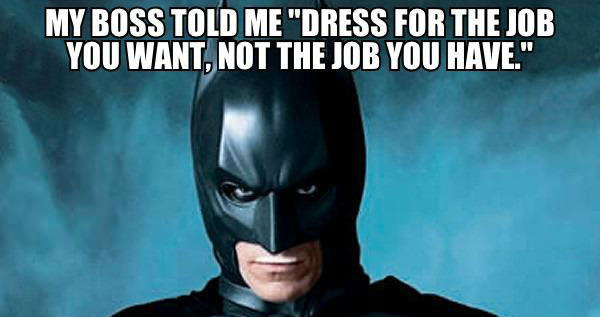 Dress for the job you want, not the job you have